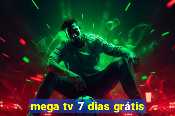 mega tv 7 dias grátis